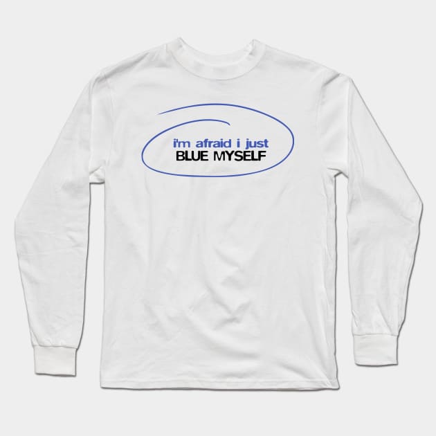 I'm afraid I just blue myself Long Sleeve T-Shirt by BobbyShaftoe